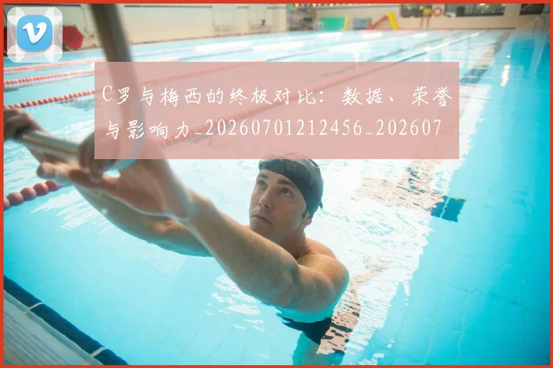C罗与梅西的终极对比：数据、荣誉与影响力_20260701212456_20260712050939