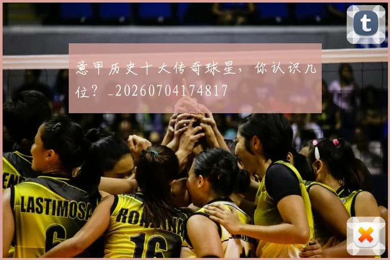 意甲历史十大传奇球星,你认识几位?_20260704174817