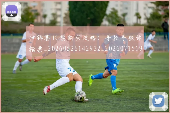 世锦赛门票购买攻略：手把手教你抢票_20260526142932_20260715193447