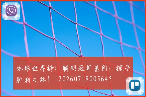 冰球世界榜：解码冠军基因，探寻胜利之路！_20260718005645