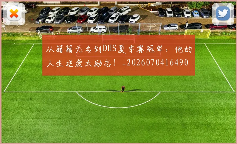 从籍籍无名到DHS夏季赛冠军，他的人生逆袭太励志！_20260704164908_20260718001708