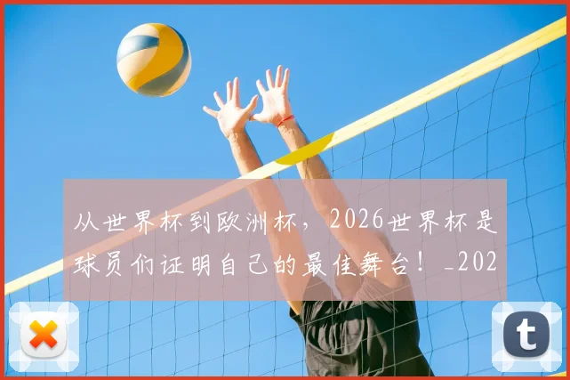 从世界杯到欧洲杯,2026世界杯是球员们证明自己的最佳舞台!_20260718201747
