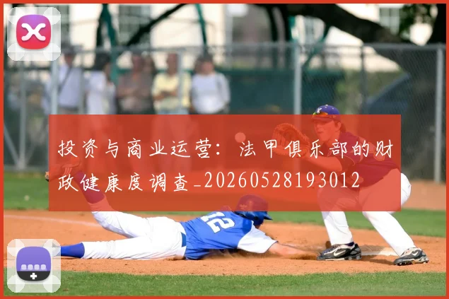 投资与商业运营：法甲俱乐部的财政健康度调查_20260528193012