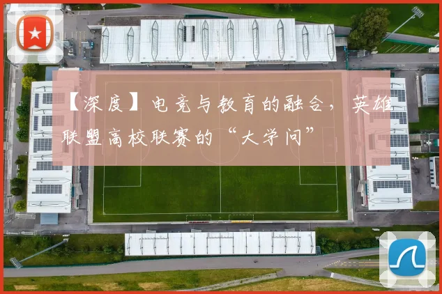 【深度】电竞与教育的融合，英雄联盟高校联赛的“大学问”