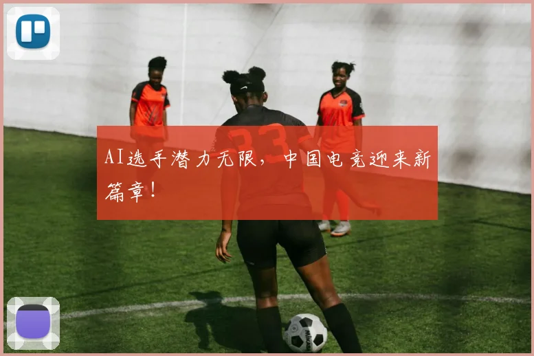 AI选手潜力无限，中国电竞迎来新篇章！