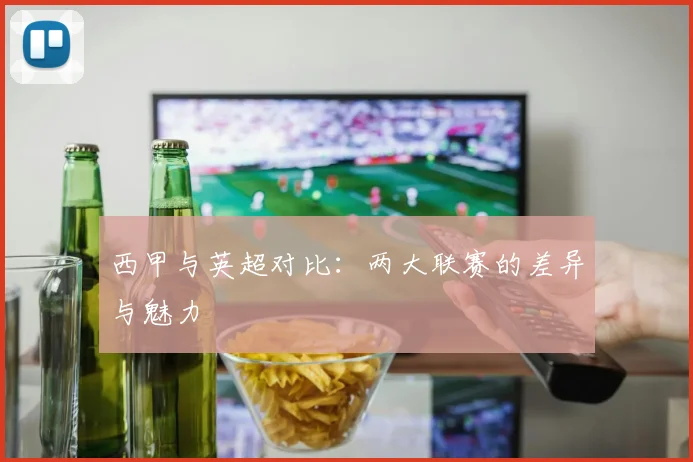 西甲与英超对比：两大联赛的差异与魅力