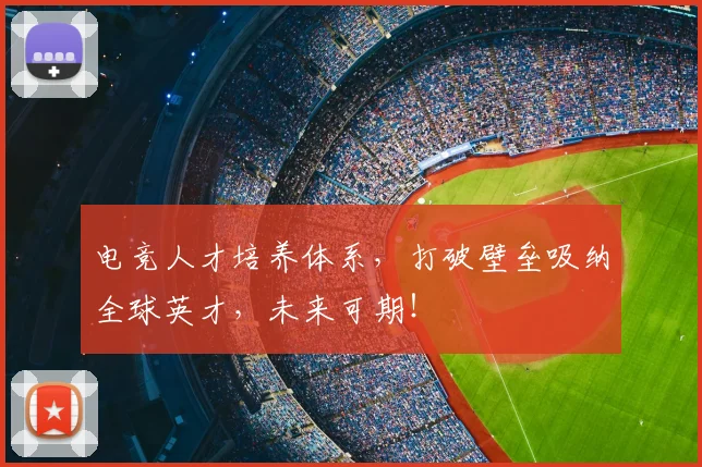 电竞人才培养体系，打破壁垒吸纳全球英才，未来可期！